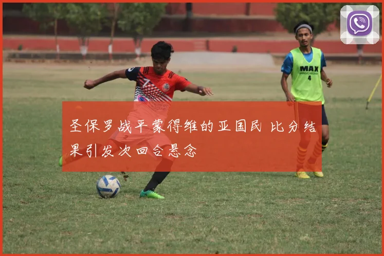 圣保罗战平蒙得维的亚国民 比分结果引发次回合悬念