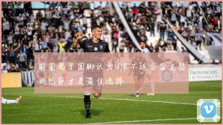 前葡萄牙国脚认为B席不适合雷克瑟姆巴萨才是最佳选择